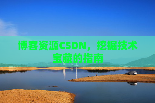 博客资源CSDN，挖掘技术宝藏的指南