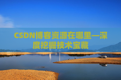 CSDN博客资源在哪里—深度挖掘技术宝藏