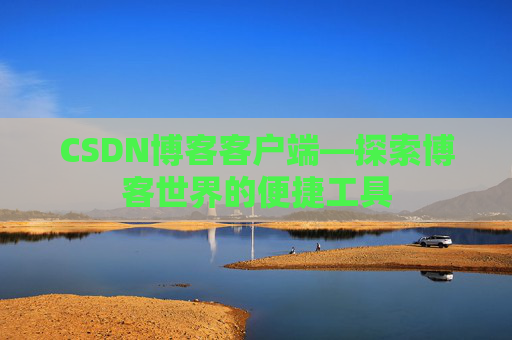 CSDN博客客户端—探索博客世界的便捷工具